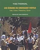 Les écrans du croissant fertile : Irak, Liban, Palestine, Syrie ; avec en annexe "La longue marche du cinéma réaliste égyptien" | Thoraval, Yves