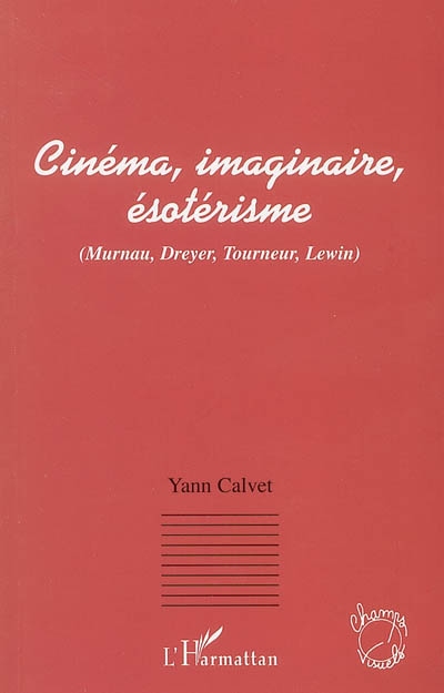 Cinéma, imaginaire, ésotérisme : Murnau, Dreyer, Tourneur, Lewin | Calvet, Yann