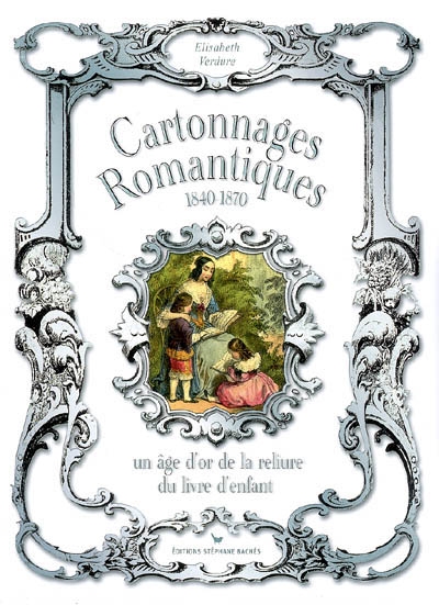Cartonnages romantiques, 1840-1870 : un âge d'or de la reliure du livre d'enfant | Verdure, Élisabeth