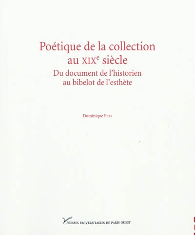 Poétique de la collection au XIXe siècle : du document de l'historien au bibelot de l'esthète | Pety, Dominique