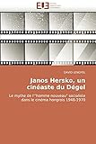 János Herskó, un cinéaste du dégel : le mythe de l'"homme nouveau" socialiste dans le cinéma hongrois : 1948-1970 | Lengyel, David