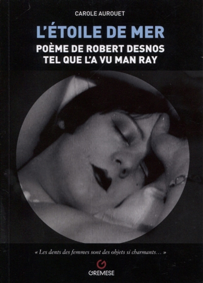 L'étoile de mer : poème de Robert Desnos tel que l'a vu Man Ray : [L'étoile de mer, 1928] de Man Ray | Aurouet, Carole