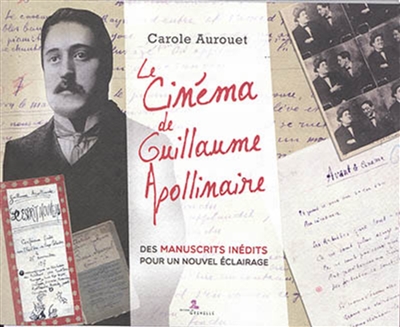 Le cinéma de Guillaume Apollinaire : des manuscrits inédits pour un nouvel éclairage | Aurouet, Carole