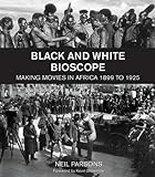 Black and white bioscope : making movies in Africa 1899 to 1925 | Parsons, Neil