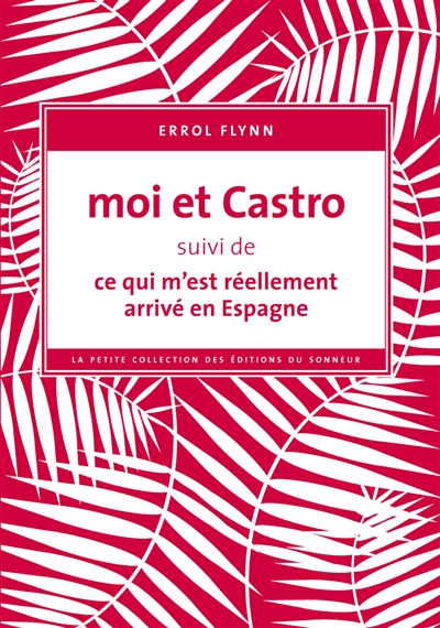 Moi et Castro ; suivi de Ce qui m'est réellement arrivé en Espagne | Flynn, Errol