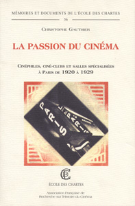 La passion du cinéma : cinéphiles, ciné-clubs et salles spécialisées à Paris de 1920 à 1929 | Gauthier, Christophe