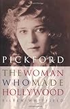 Pickford : the woman who made Hollywood | Whitfield, Eileen