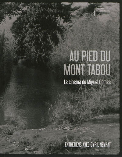 Au pied du mont Tabou : le cinéma de Miguel Gomes : entretiens avec Cyril Neyrat | Gomes, Miguel