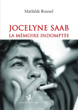 Jocelyne Saab : la mémoire indomptée, 1970-2015 | Rouxel, Mathilde