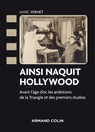 Ainsi naquit Hollywood : avant l'âge d'or, les ambitions de la Triangle et des premiers studios | Vernet, Marc