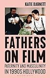 Fathers on film : paternity and masculinity in 1990s Hollywood | Barnett, Katie