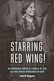 Starring red wing ! : the incredible career of Lilian M. St. Cyr, the first native American film star | Waggoner, Linda M