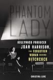 Phantom Lady : Hollywood producer Joan Harrison, the forgotten woman behind Hitchcock | 